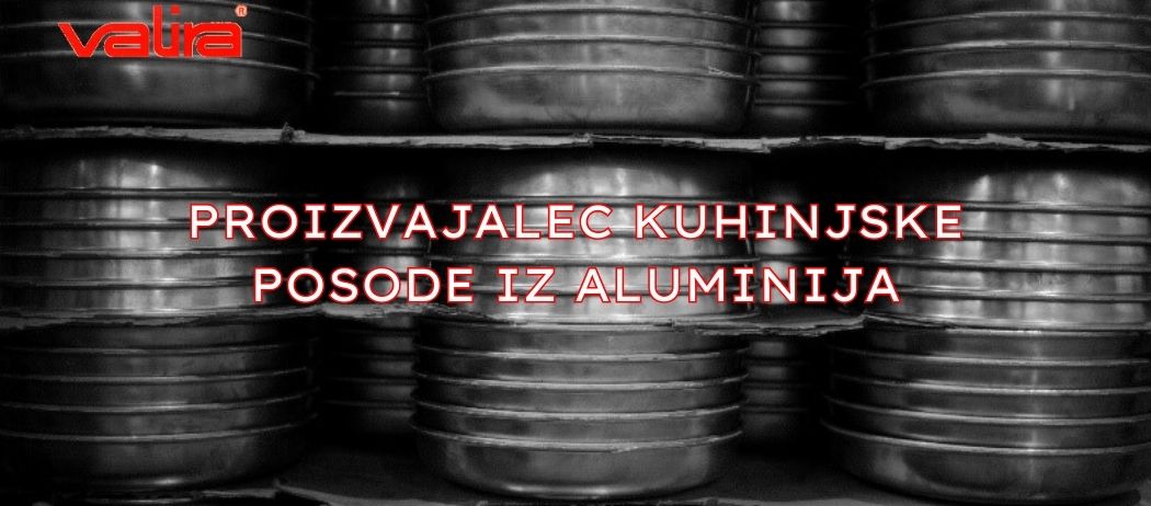 VALIRA - Proizvajalec kuhinjske posode iz aluminija